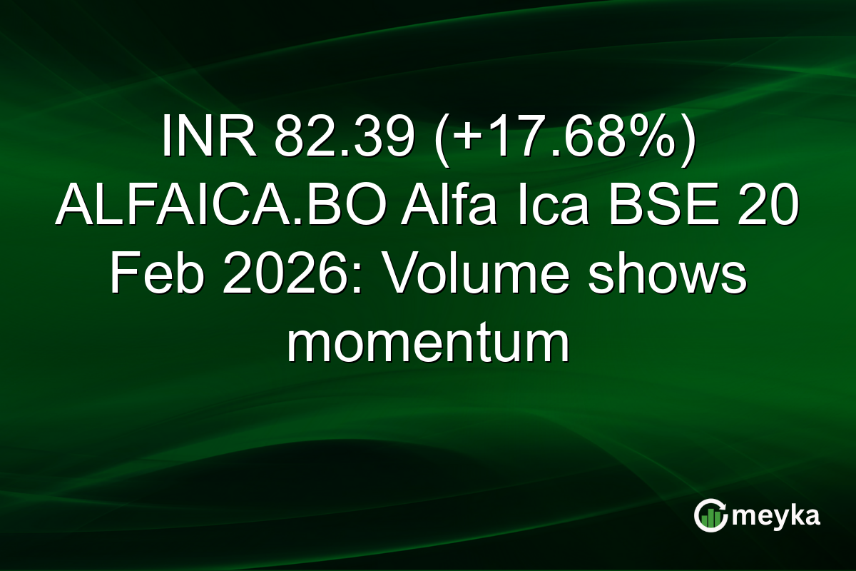 INR 82.39 (+17.68%) ALFAICA.BO Alfa Ica BSE 20 Feb 2026: Volume shows momentum