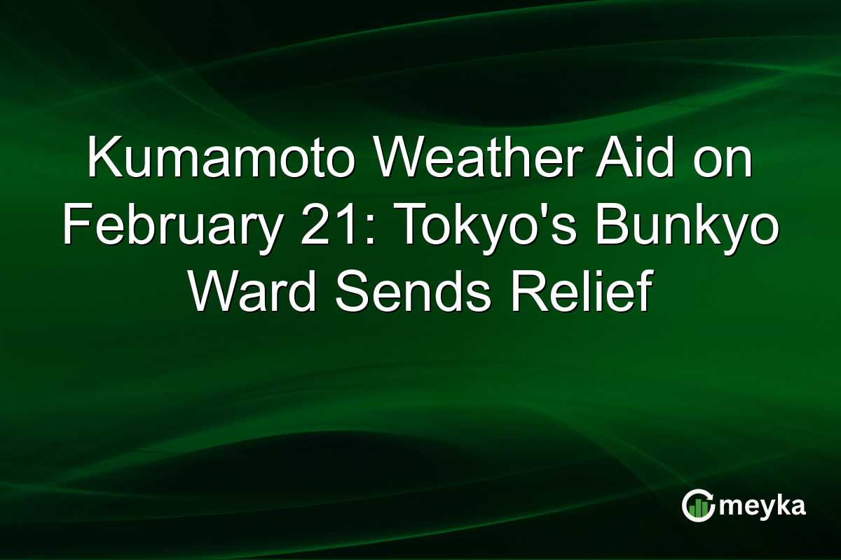 Kumamoto Weather Aid on February 21: Tokyo's Bunkyo Ward Sends Relief
