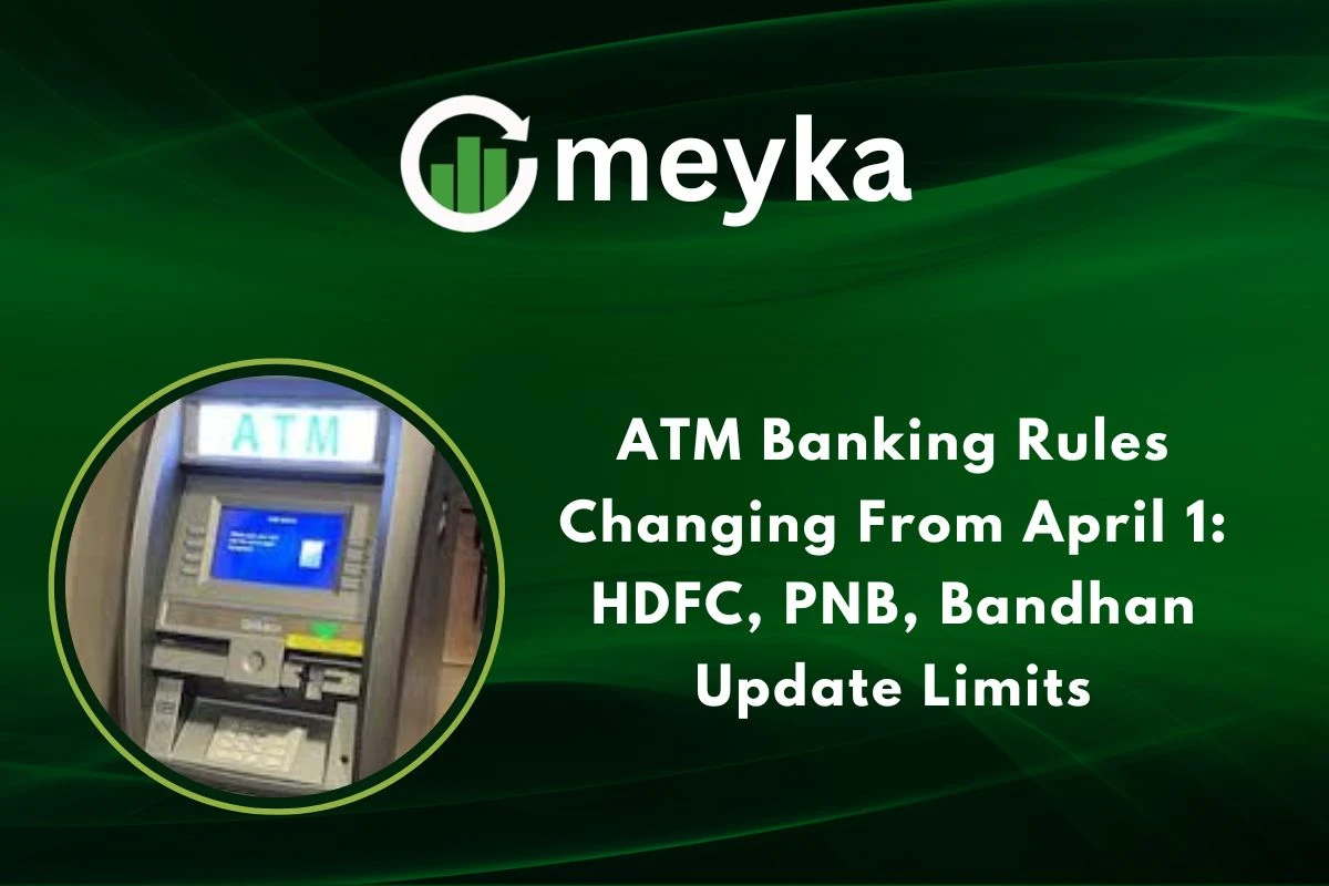 ATM Banking Rules Changing From April 1: HDFC, PNB, Bandhan Update Limits