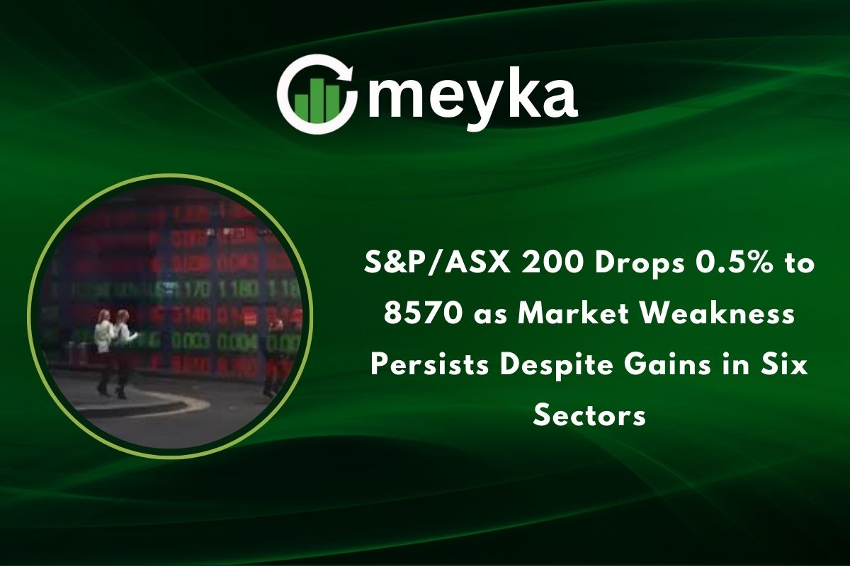 S&P/ASX 200 Drops 0.5% to 8570 as Market Weakness Persists Despite Gains in Six Sectors