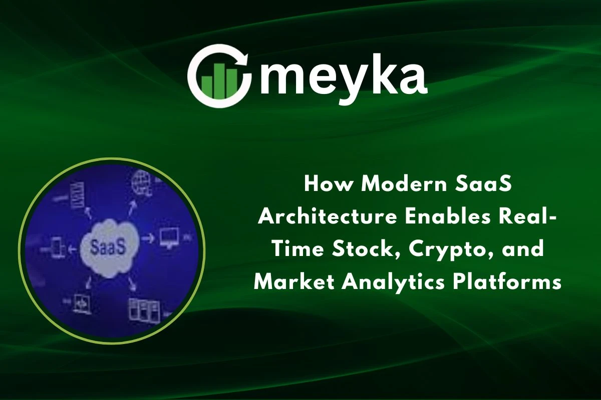 How Modern SaaS Architecture Enables Real-Time Stock, Crypto, and Market Analytics Platforms