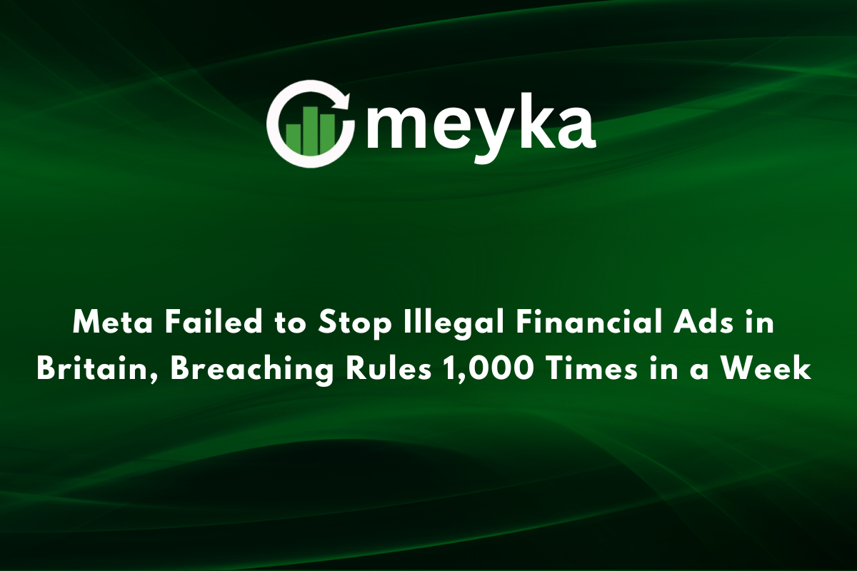 Meta Failed to Stop Illegal Financial Ads in Britain, Breaching Rules 1,000 Times in a Week