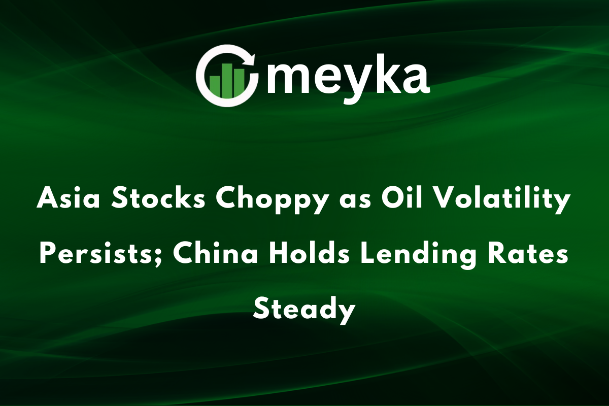 Asia Stocks Choppy as Oil Volatility Persists; China Holds Lending Rates Steady