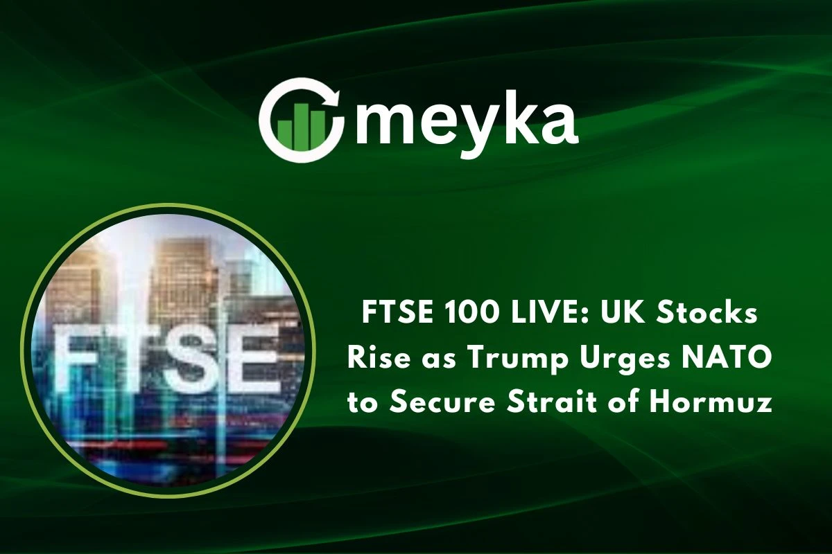 FTSE 100 LIVE: UK Stocks Rise as Trump Urges NATO to Secure Strait of Hormuz