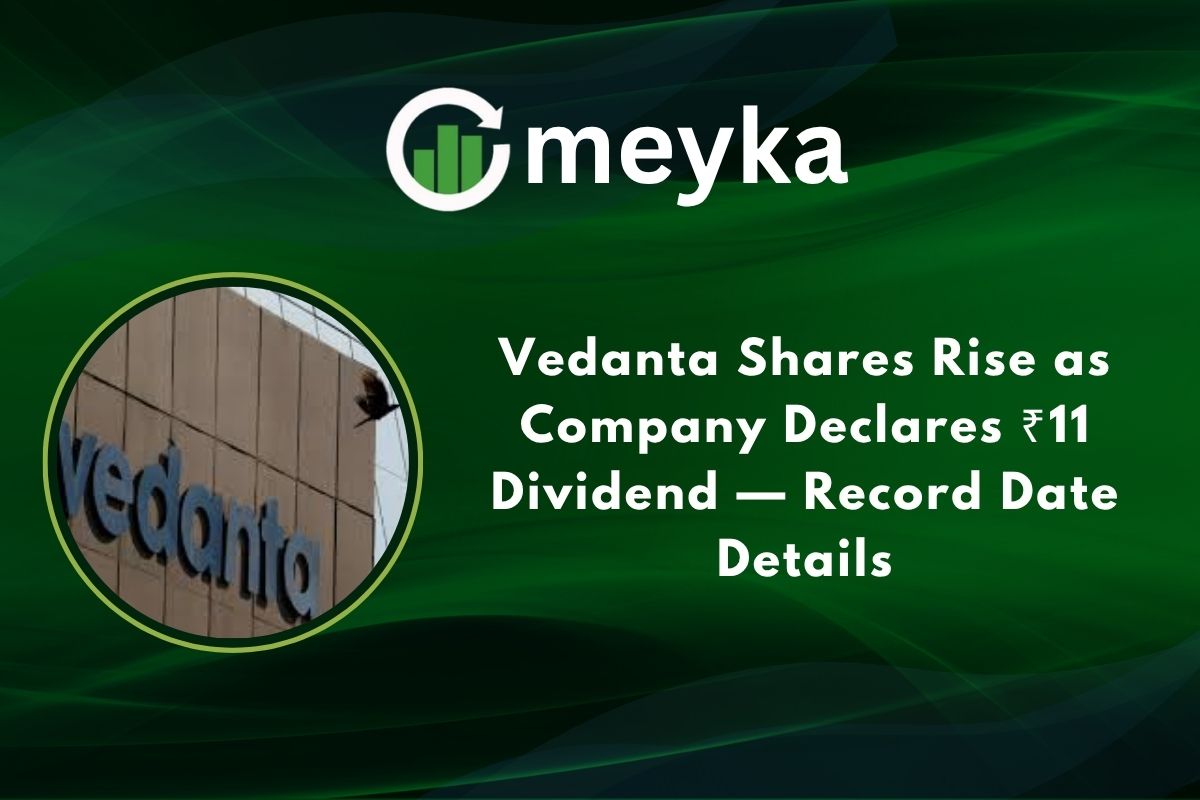 Vedanta Shares Rise as Company Declares ₹11 Dividend — Record Date Details