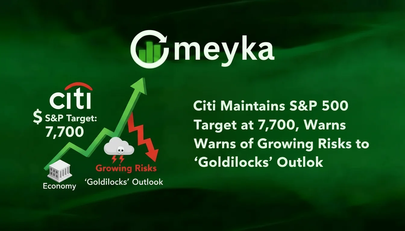 Citi Maintains S&P 500 Target at 7,700, Warns of Growing Risks to ‘Goldilocks’ Outlook