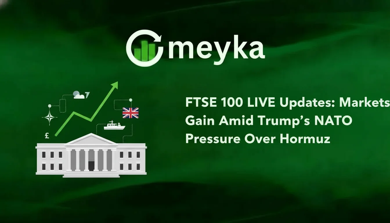 FTSE 100 LIVE Updates: Markets Gain Amid Trump’s NATO Pressure Over Hormuz