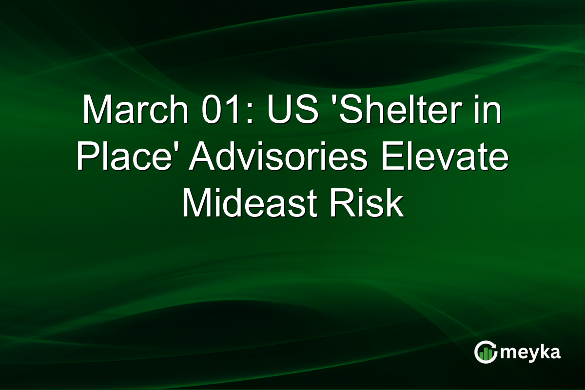 March 01: US ‘Shelter in Place’ Advisories Elevate Mideast Risk
