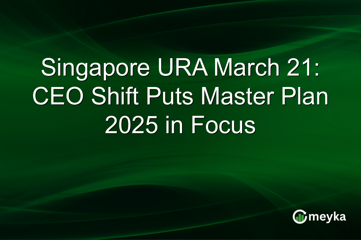 Singapore URA March 21: CEO Shift Puts Master Plan 2025 in Focus