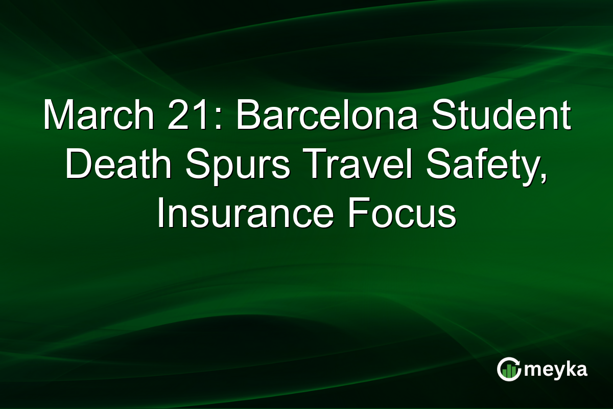 March 21: Barcelona Student Death Spurs Travel Safety, Insurance Focus