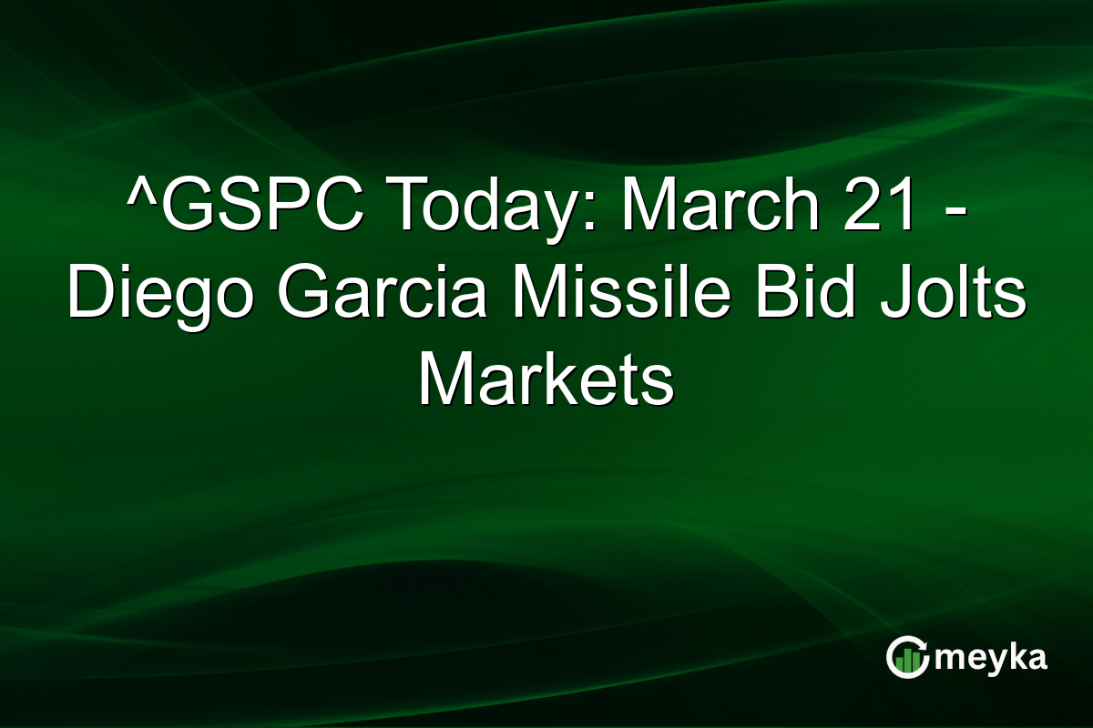 ^GSPC Today: March 21 – Diego Garcia Missile Bid Jolts Markets