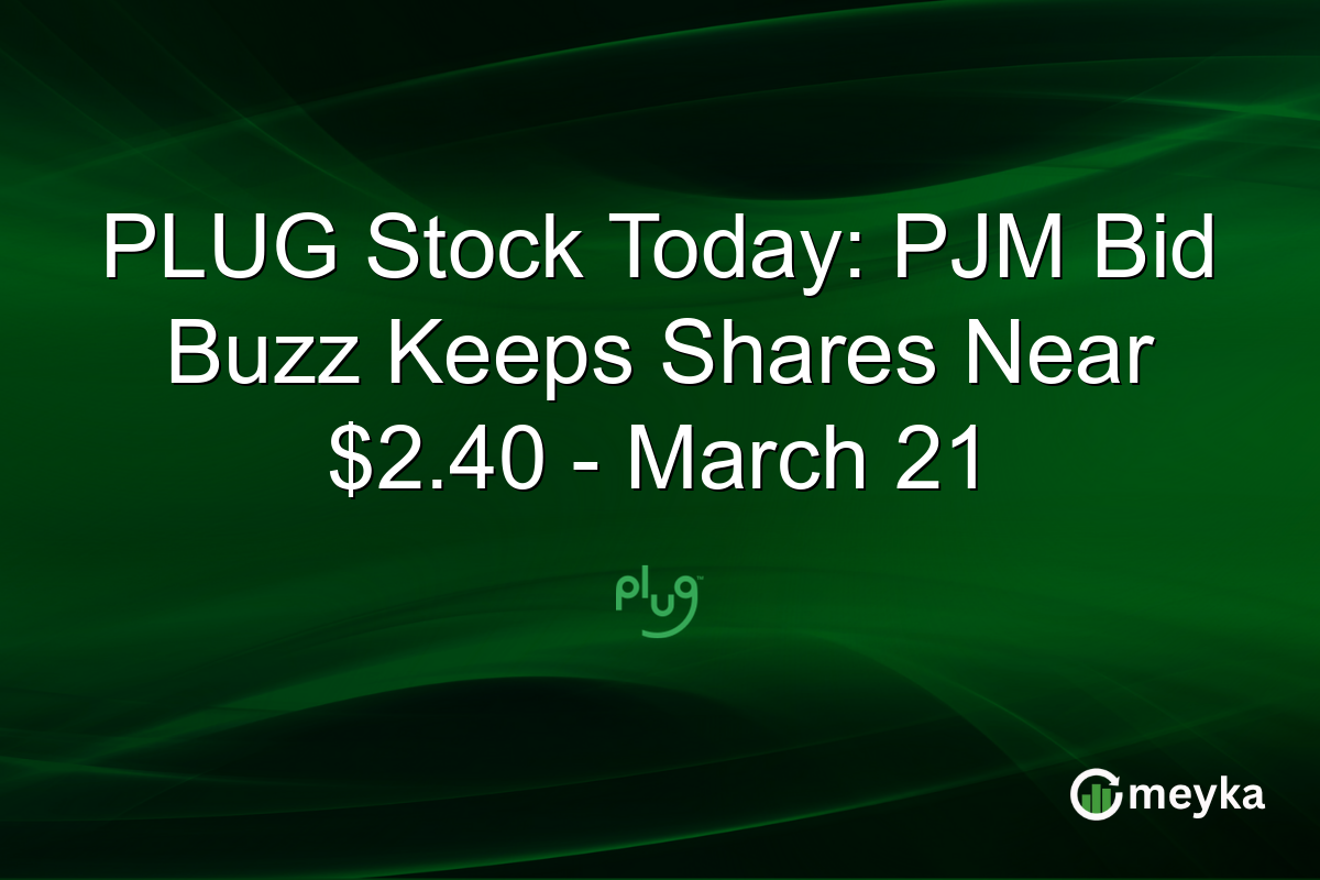 PLUG Stock Today: PJM Bid Buzz Keeps Shares Near $2.40 – March 21