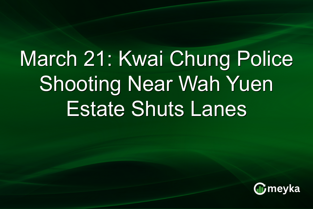 March 21: Kwai Chung Police Shooting Near Wah Yuen Estate Shuts Lanes
