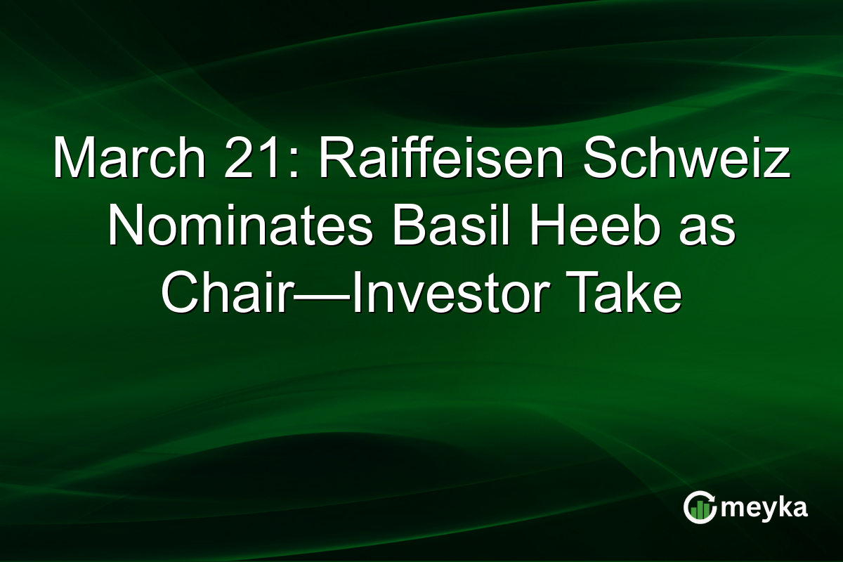 March 21: Raiffeisen Schweiz Nominates Basil Heeb as Chair—Investor Take
