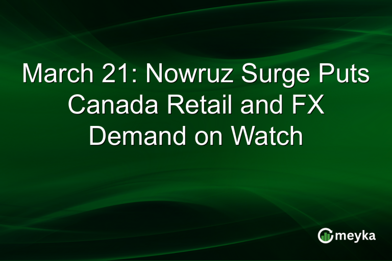 March 21: Nowruz Surge Puts Canada Retail and FX Demand on Watch