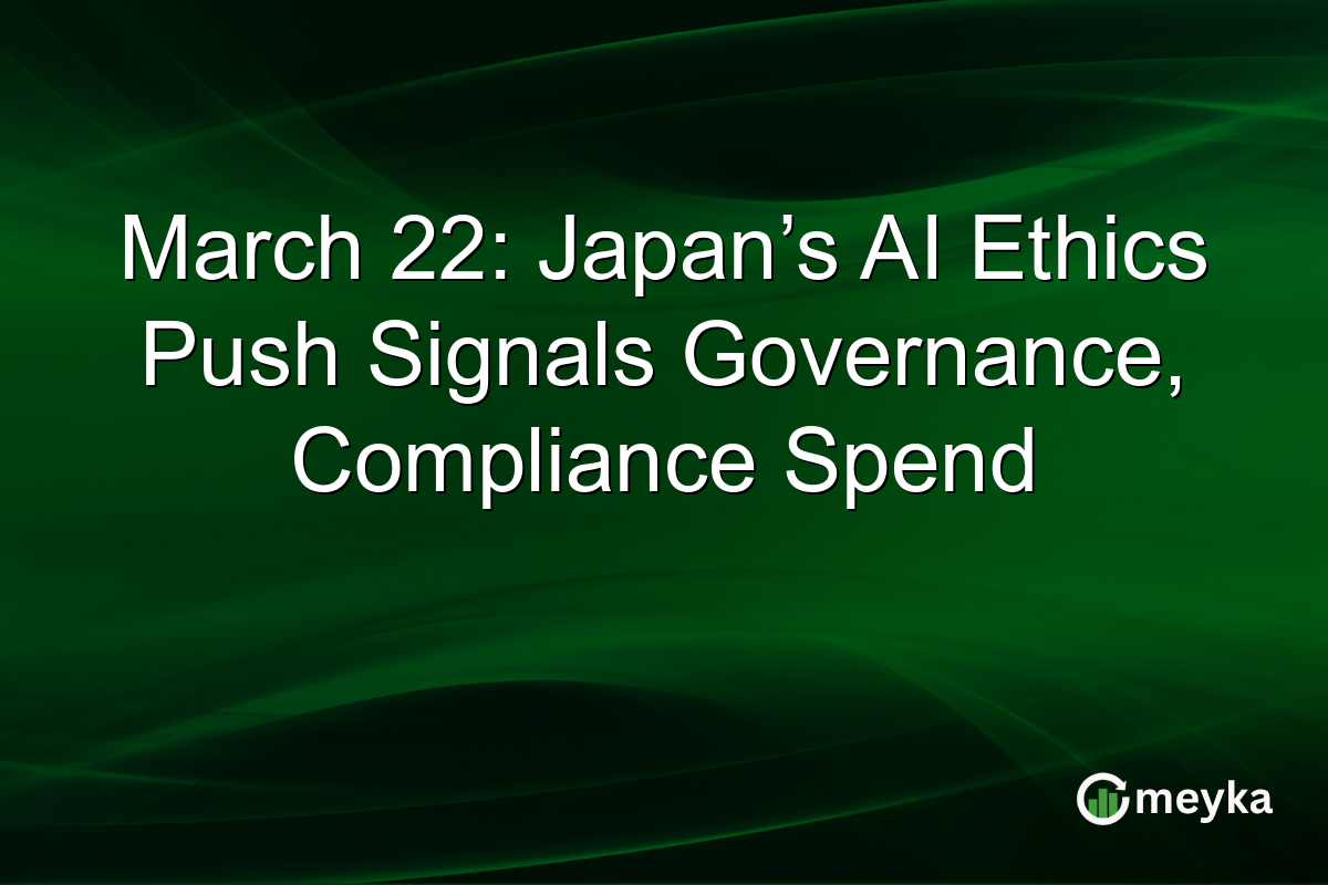 March 22: Japan’s AI Ethics Push Signals Governance, Compliance Spend