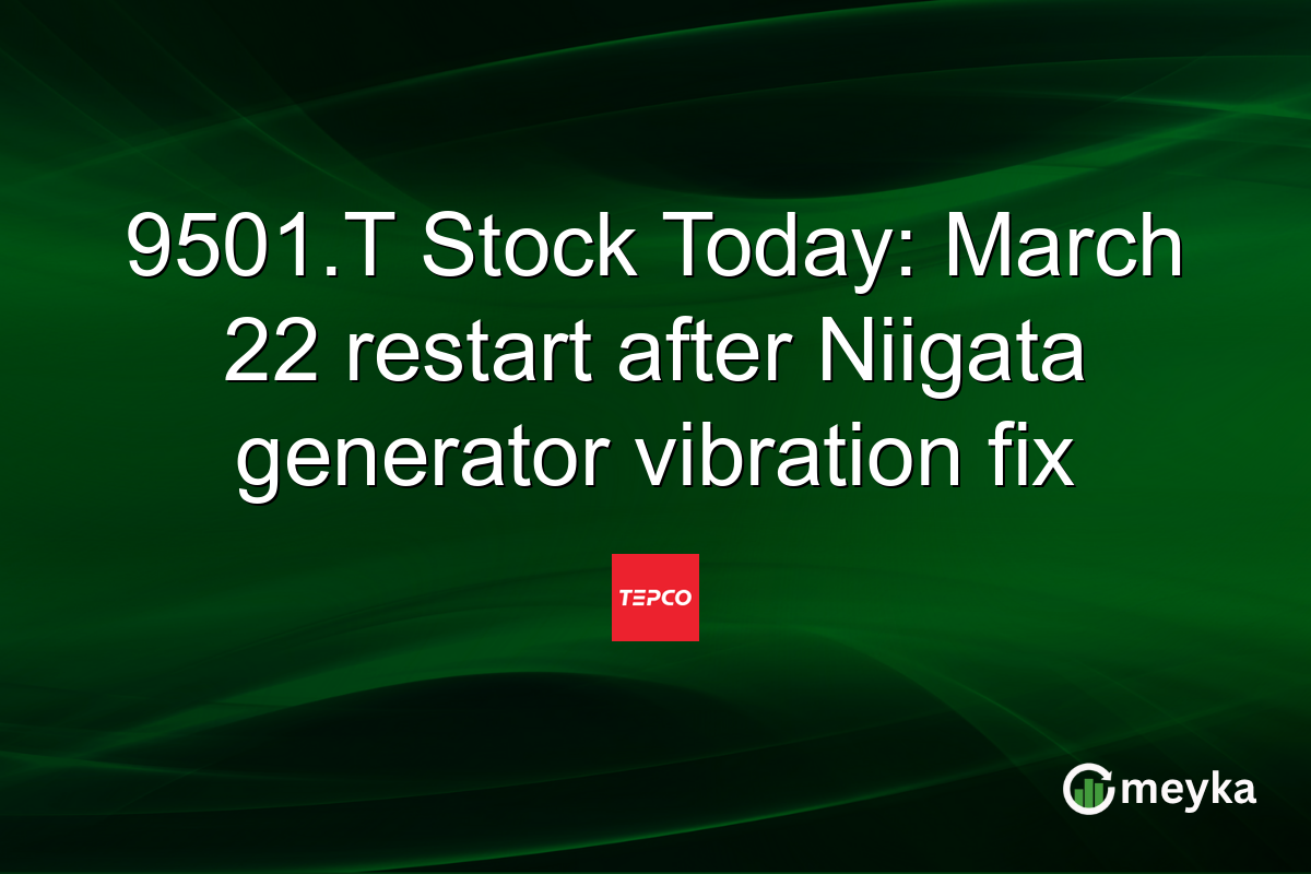 9501.T Stock Today: March 22 restart after Niigata generator vibration fix