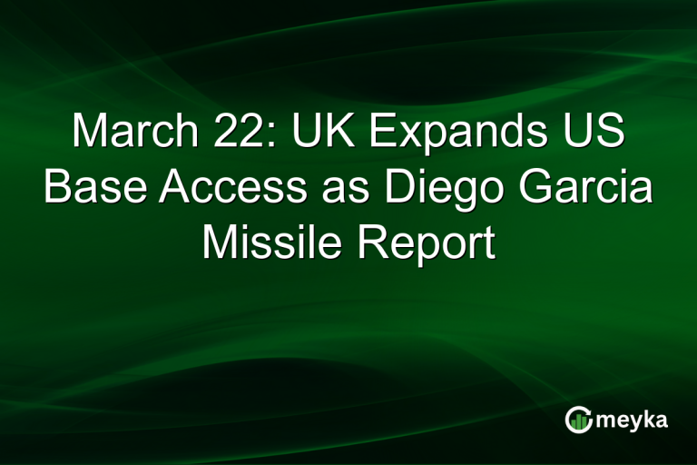 March 22: UK Expands US Base Access as Diego Garcia Missile Report