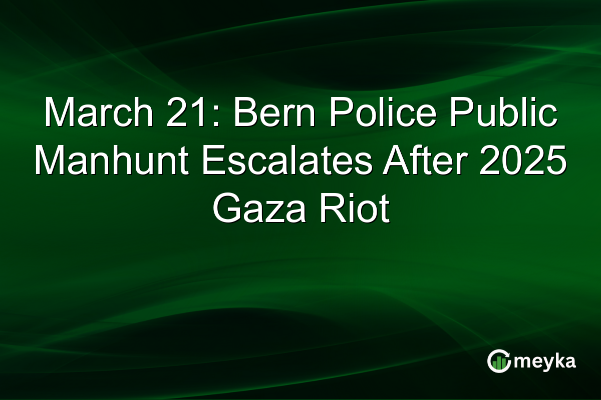 March 21: Bern Police Public Manhunt Escalates After 2025 Gaza Riot