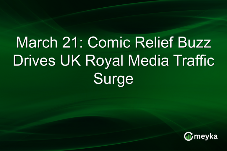 March 21: Comic Relief Buzz Drives UK Royal Media Traffic Surge