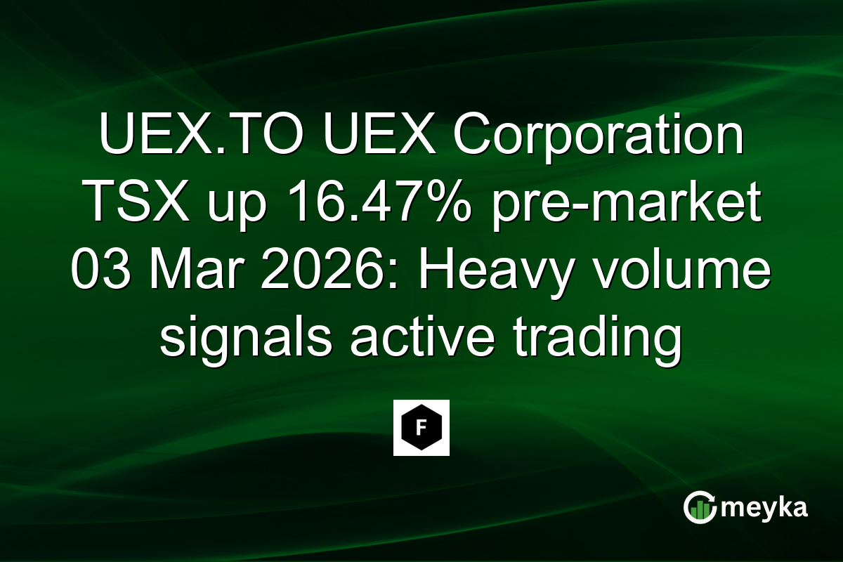 UEX.TO UEX Corporation TSX up 16.47% pre-market 03 Mar 2026: Heavy volume signals active trading
