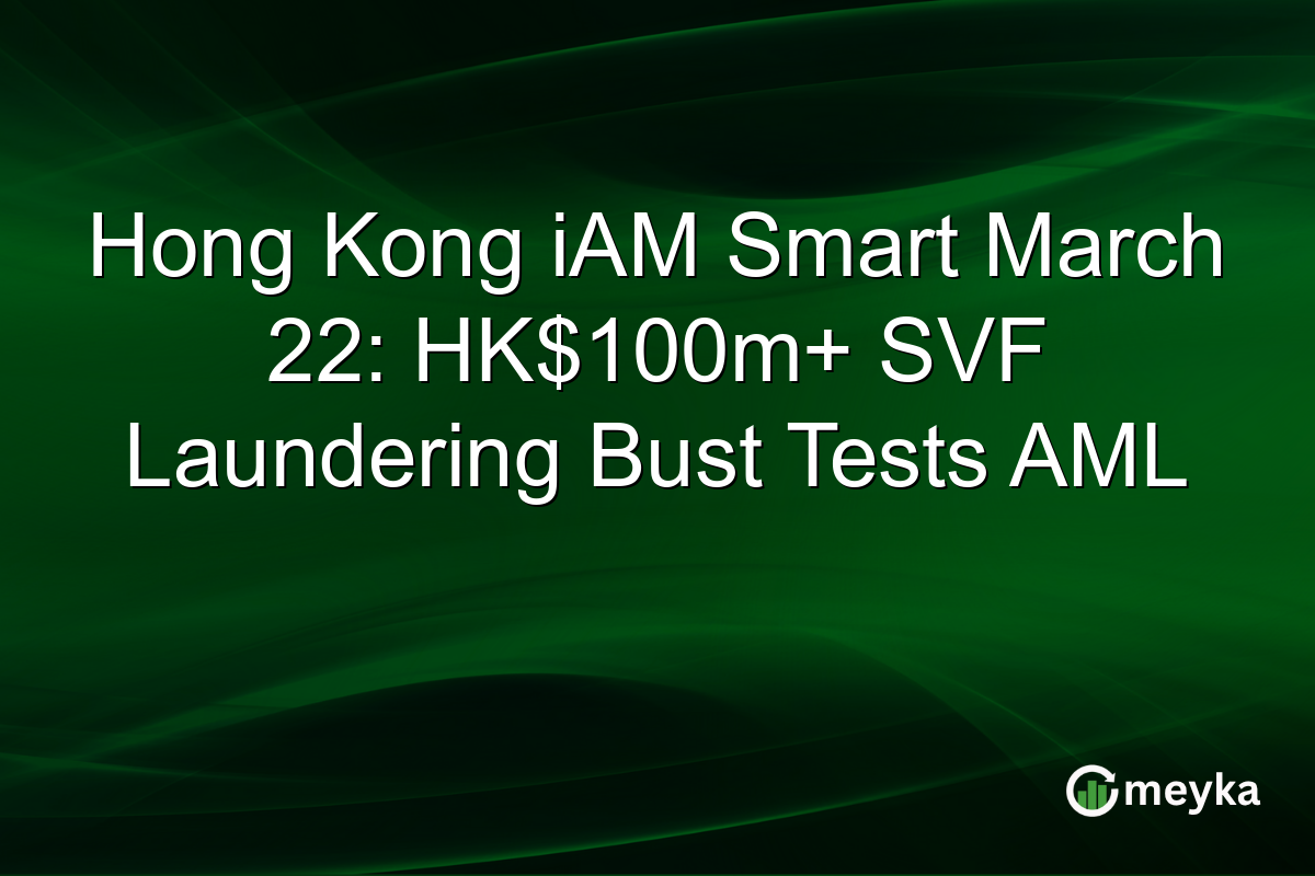 Hong Kong iAM Smart March 22: HK$100m+ SVF Laundering Bust Tests AML