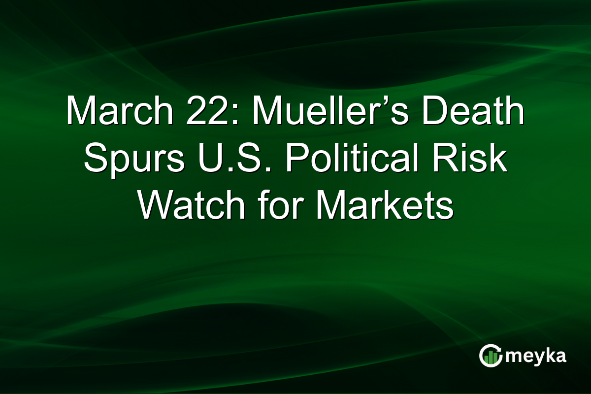 March 22: Mueller’s Death Spurs U.S. Political Risk Watch for Markets