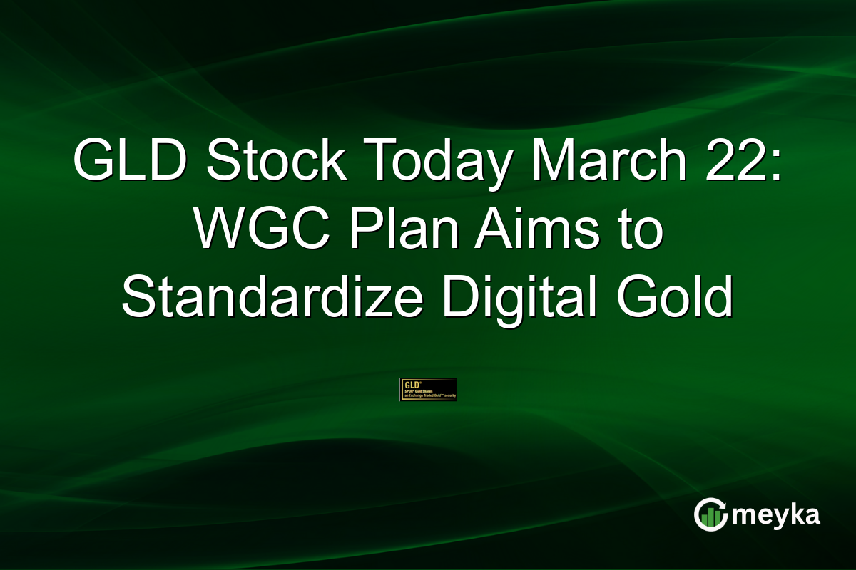 GLD Stock Today March 22: WGC Plan Aims to Standardize Digital Gold