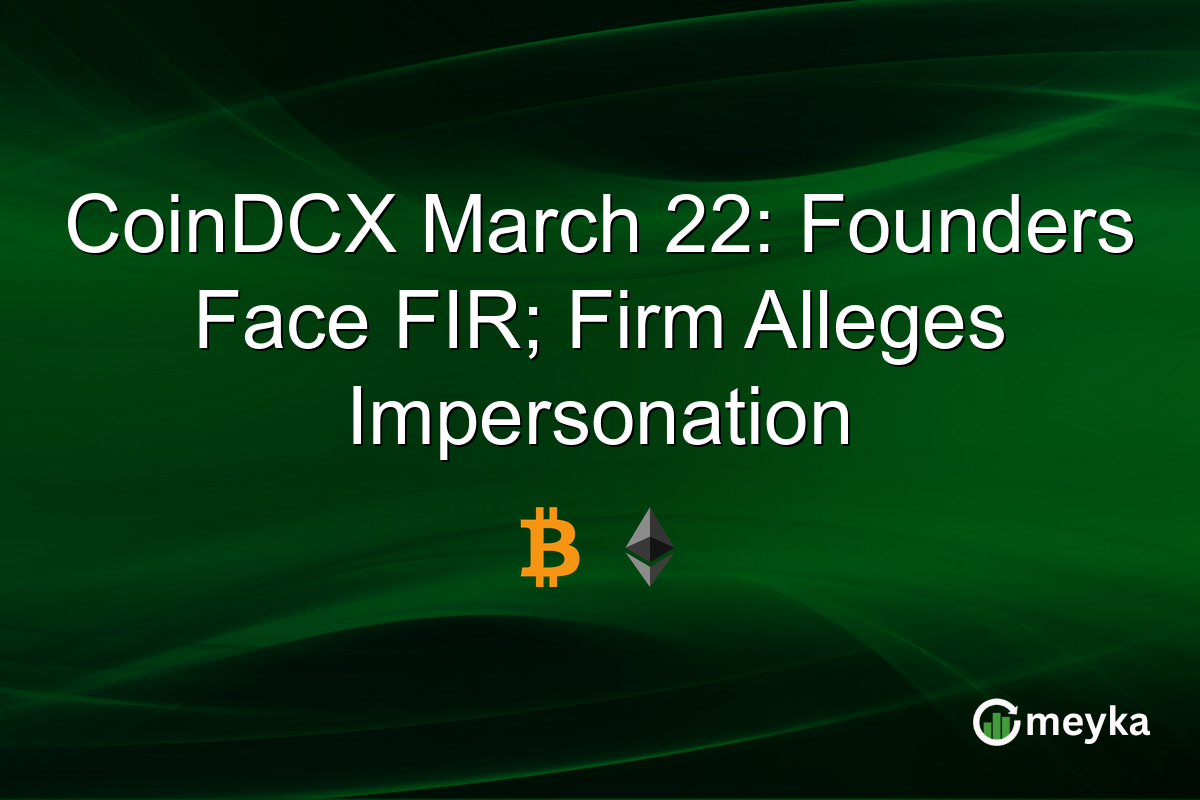 CoinDCX March 22: Founders Face FIR; Firm Alleges Impersonation