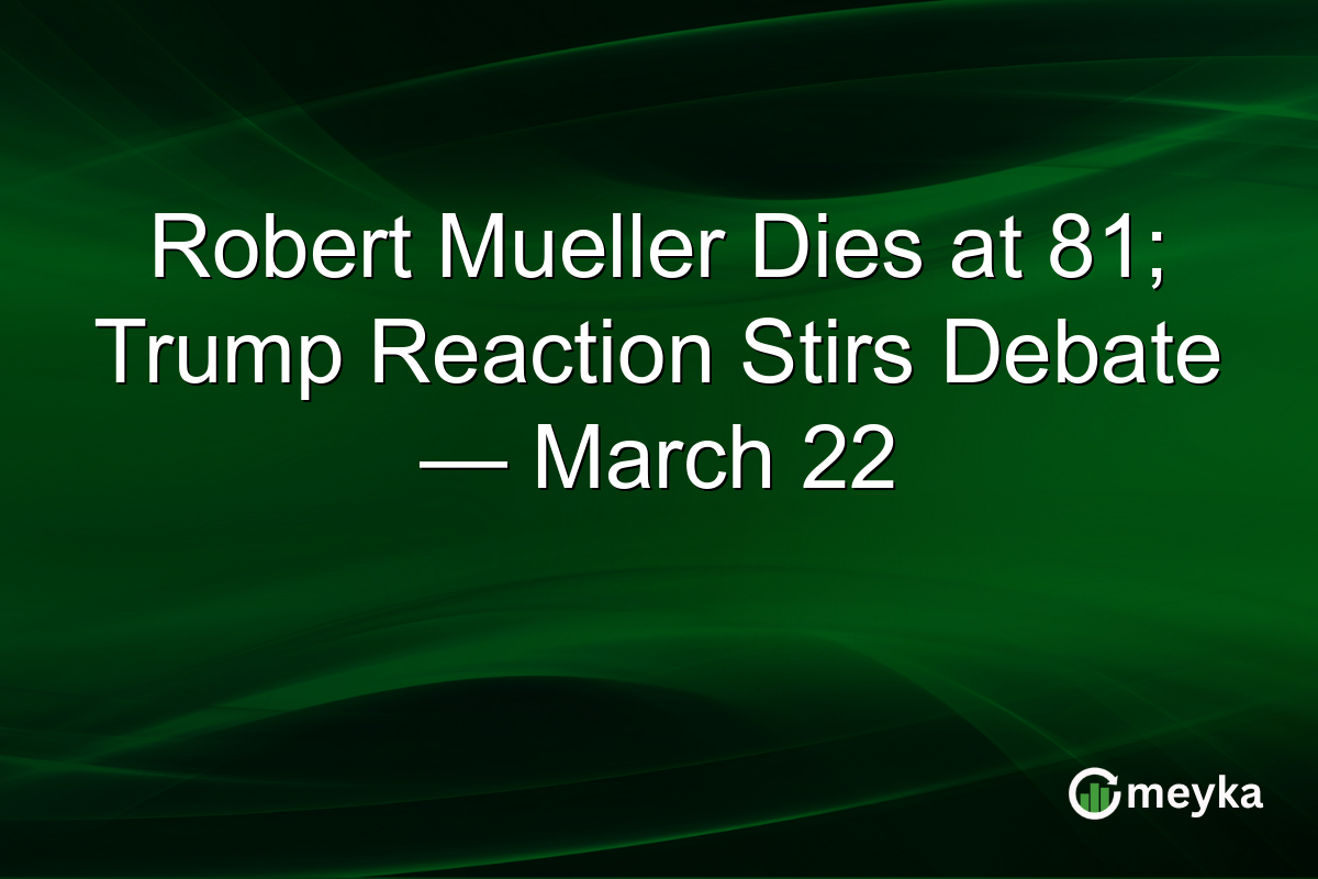 Robert Mueller Dies at 81; Trump Reaction Stirs Debate — March 22