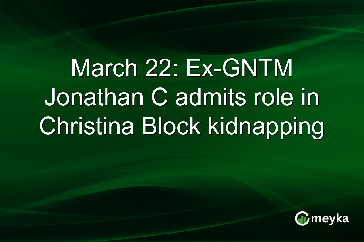 March 22: Ex-GNTM Jonathan C admits role in Christina Block kidnapping