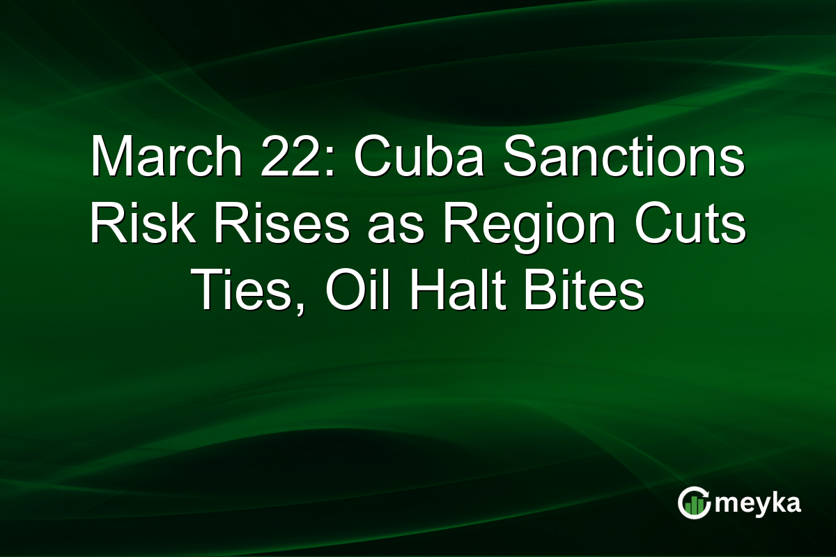 March 22: Cuba Sanctions Risk Rises as Region Cuts Ties, Oil Halt Bites