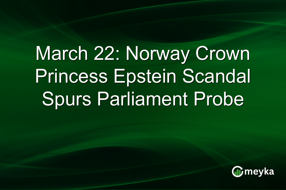 March 22: Norway Crown Princess Epstein Scandal Spurs Parliament Probe