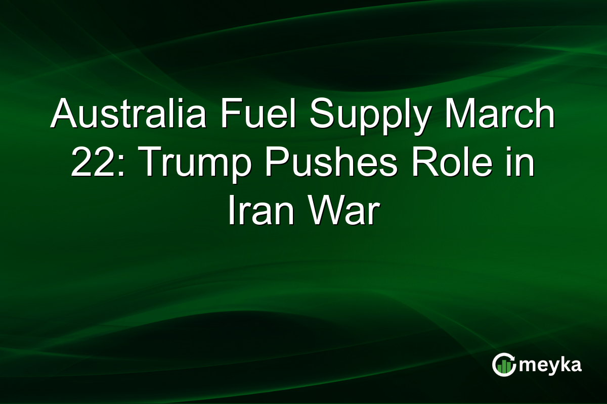 Australia Fuel Supply March 22: Trump Pushes Role in Iran War