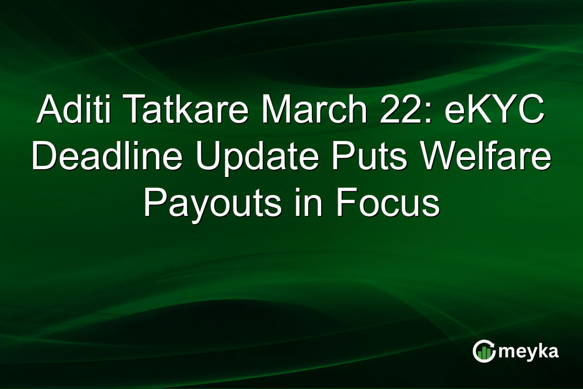 Aditi Tatkare March 22: eKYC Deadline Update Puts Welfare Payouts in Focus