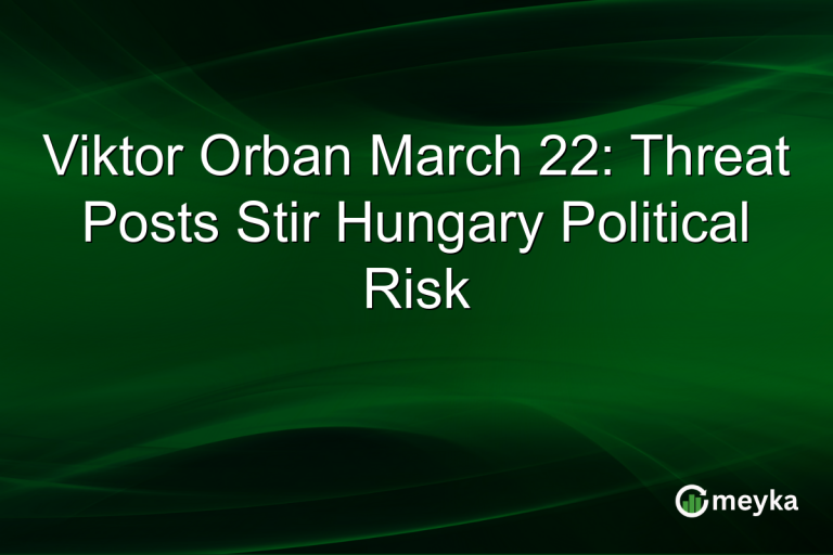 Viktor Orban March 22: Threat Posts Stir Hungary Political Risk
