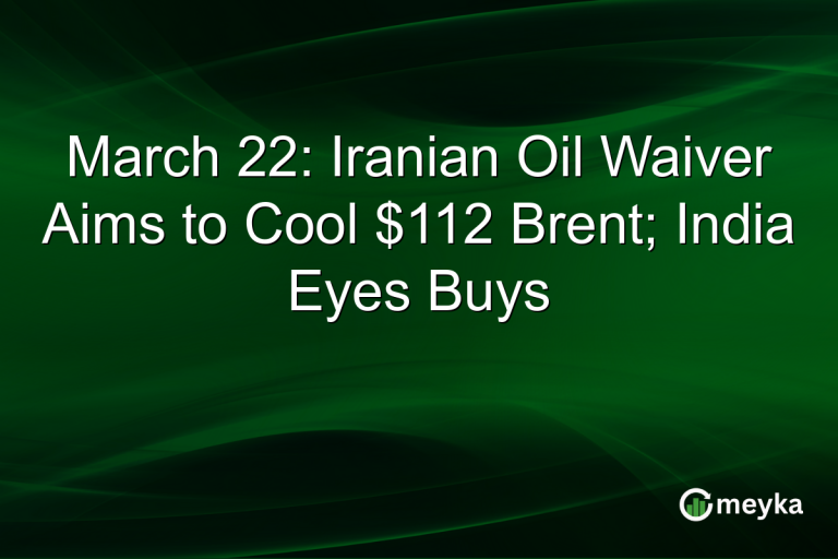 March 22: Iranian Oil Waiver Aims to Cool $112 Brent; India Eyes Buys