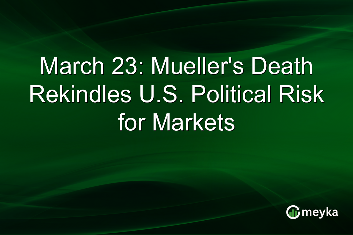 March 23: Mueller’s Death Rekindles U.S. Political Risk for Markets