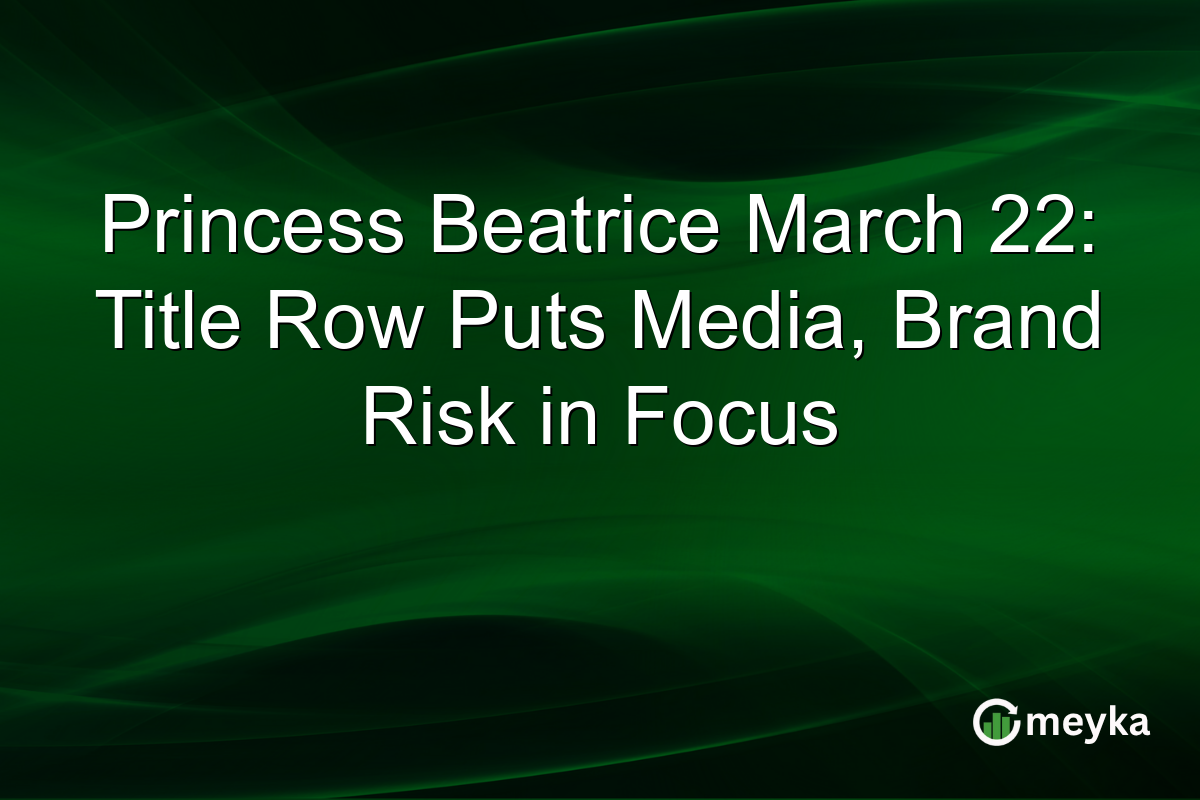 Princess Beatrice March 22: Title Row Puts Media, Brand Risk in Focus