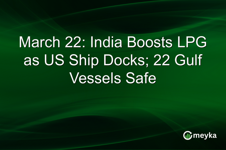 March 22: India Boosts LPG as US Ship Docks; 22 Gulf Vessels Safe