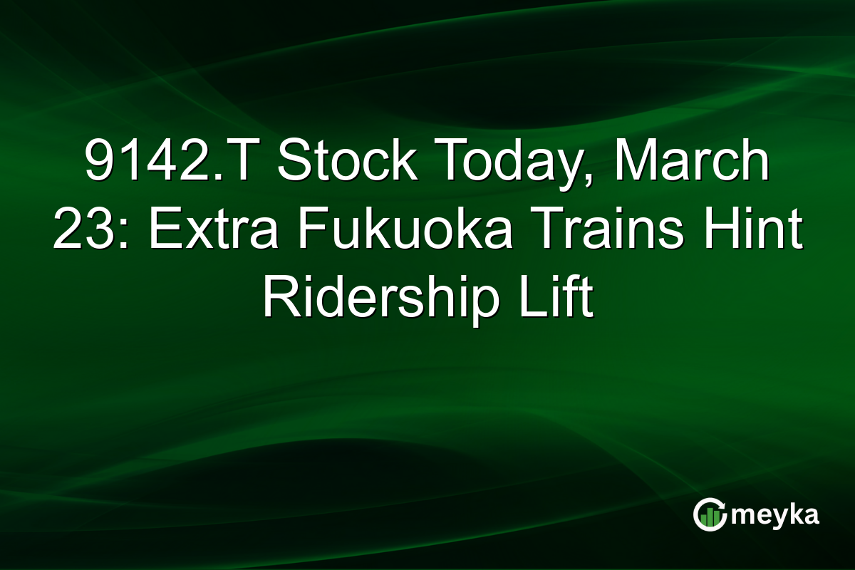 9142.T Stock Today, March 23: Extra Fukuoka Trains Hint Ridership Lift