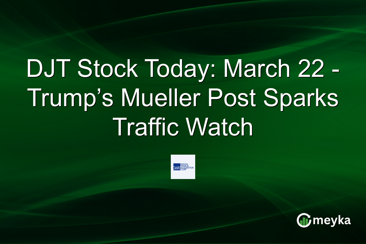 DJT Stock Today: March 22 - Trump’s Mueller Post Sparks Traffic Watch