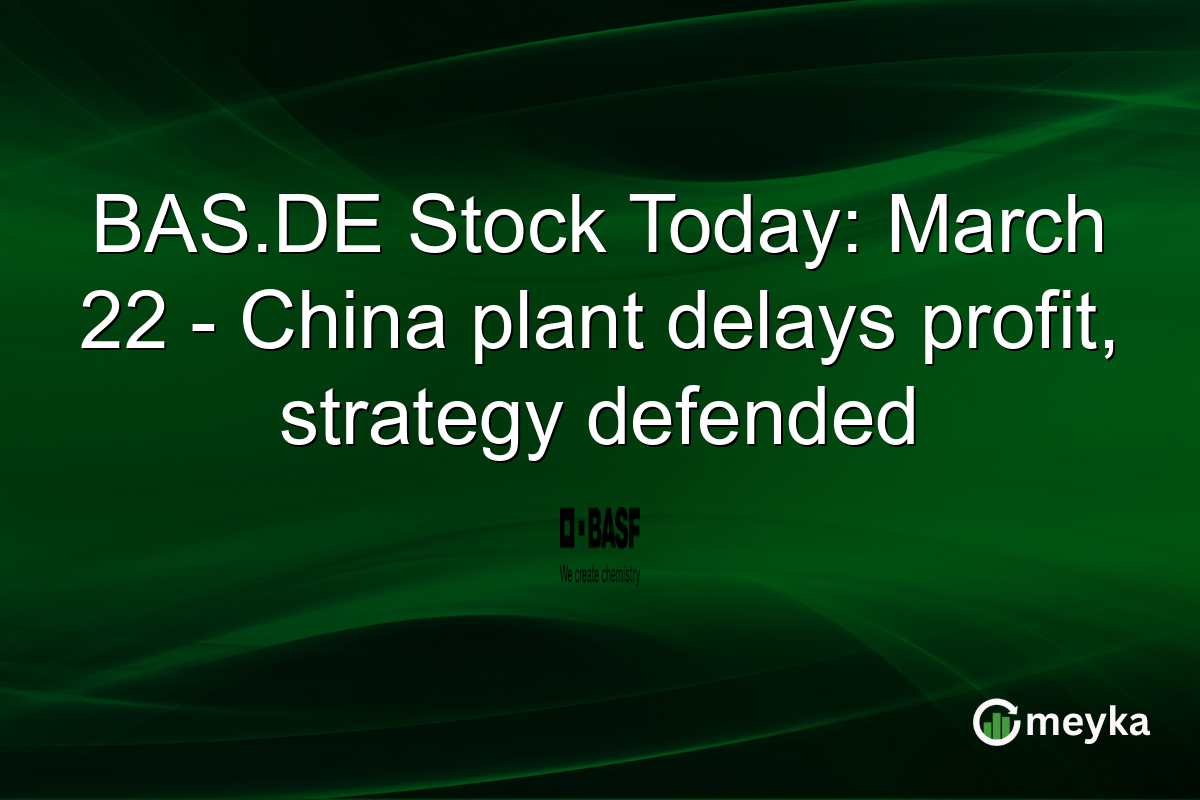 BAS.DE Stock Today: March 22 - China plant delays profit, strategy defended