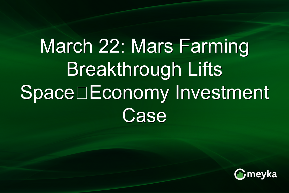 March 22: Mars Farming Breakthrough Lifts Space‑Economy Investment Case