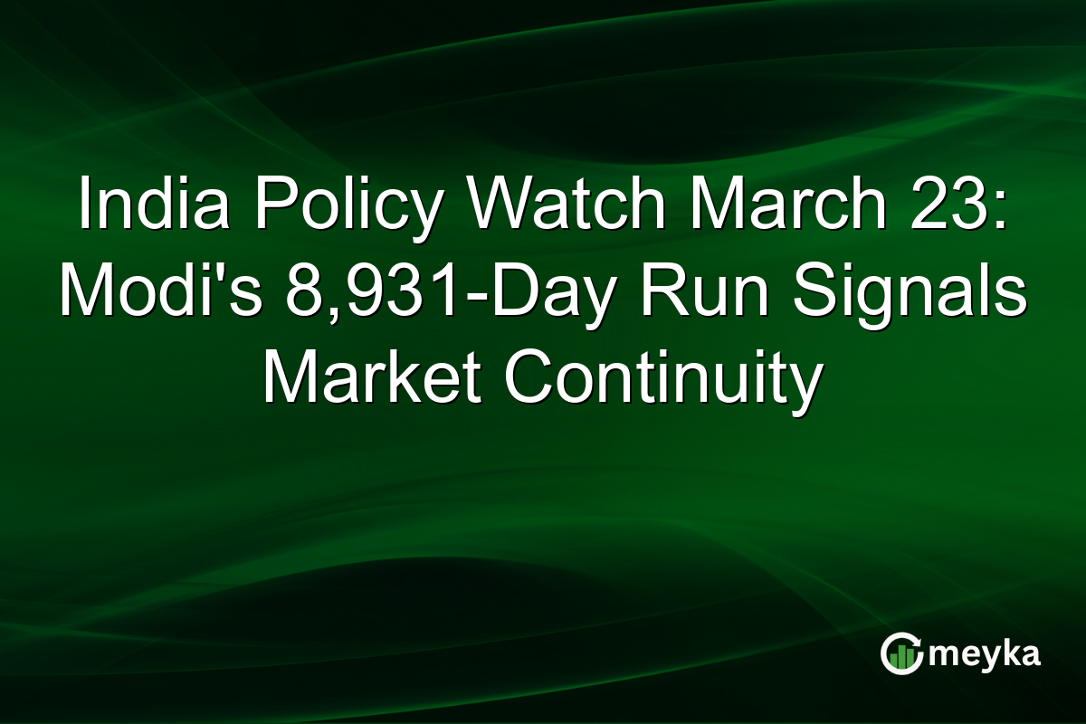 India Policy Watch March 23: Modi's 8,931-Day Run Signals Market Continuity