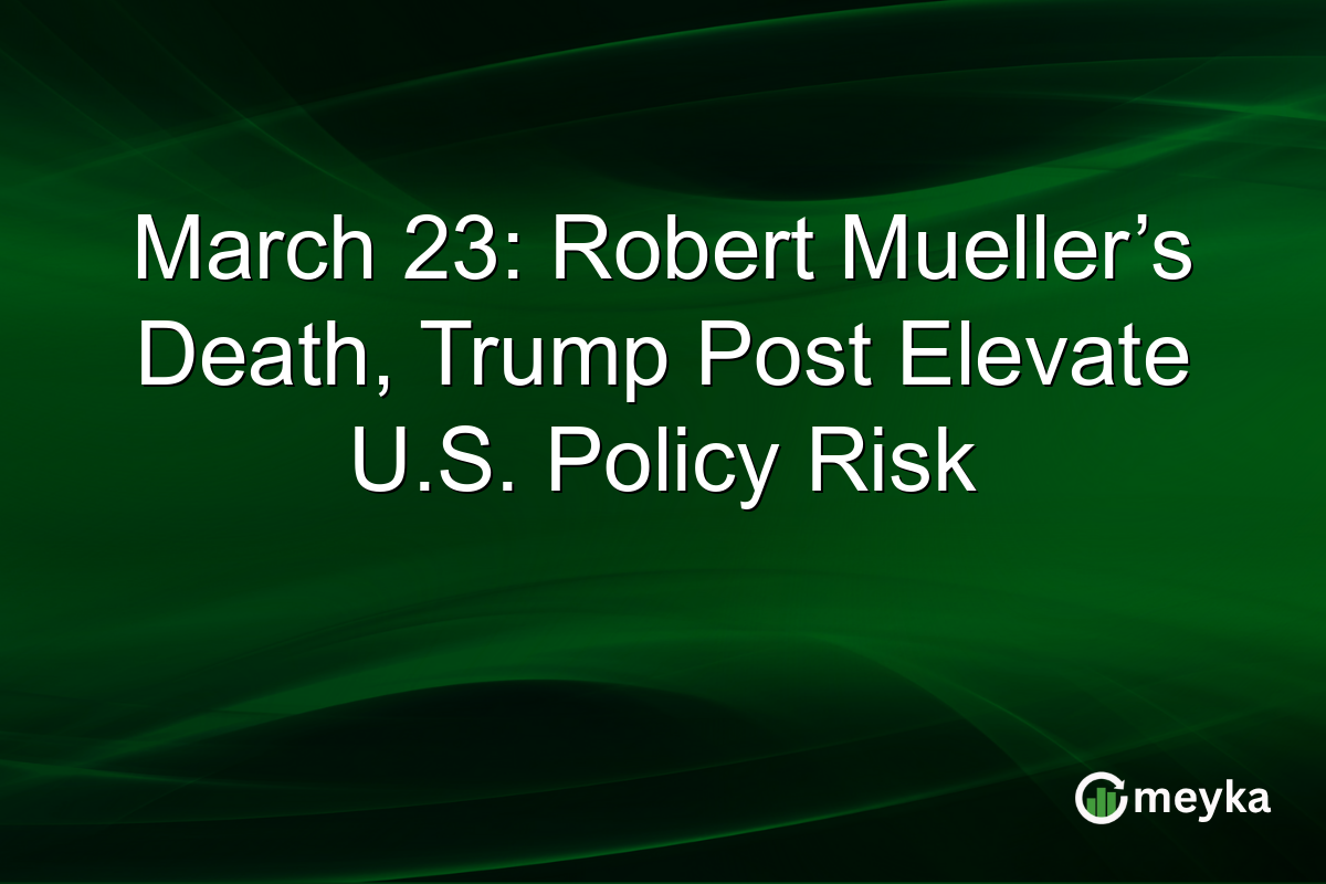 March 23: Robert Mueller’s Death, Trump Post Elevate U.S. Policy Risk