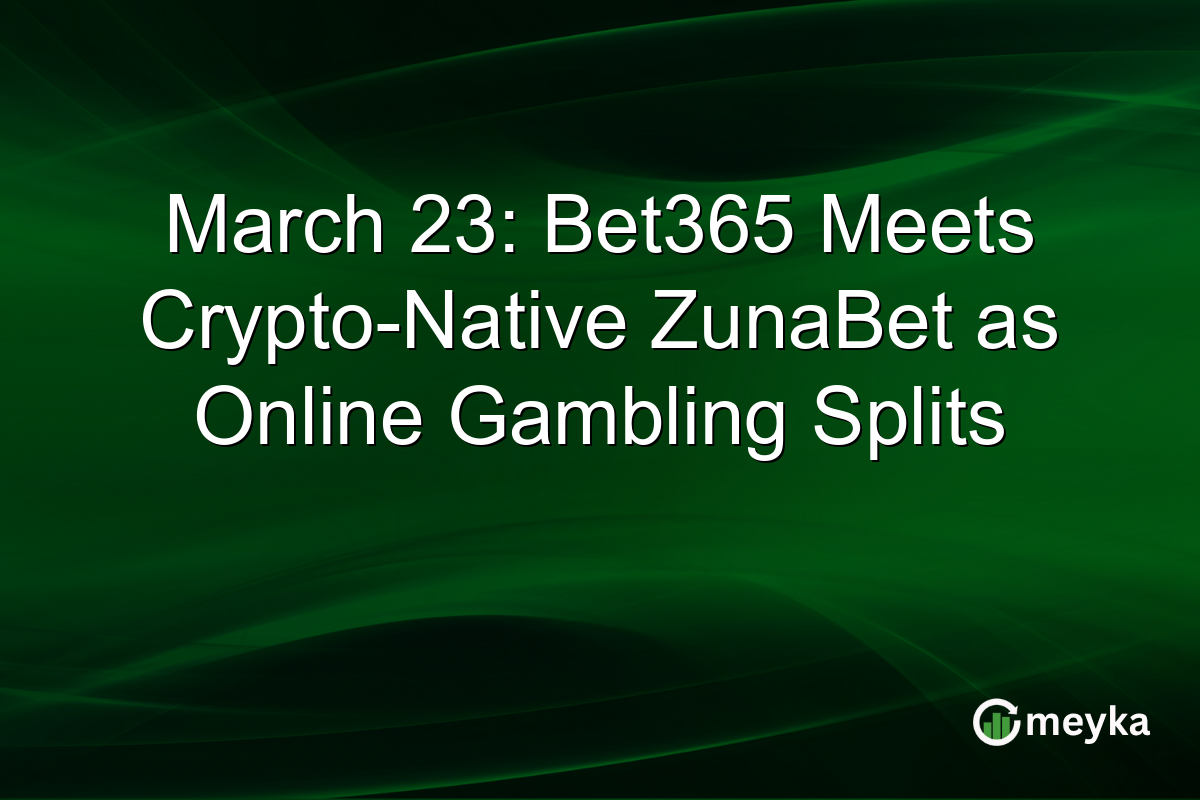 March 23: Bet365 Meets Crypto-Native ZunaBet as Online Gambling Splits