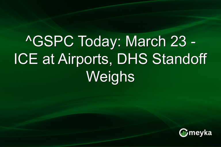 ^GSPC Today: March 23 - ICE at Airports, DHS Standoff Weighs