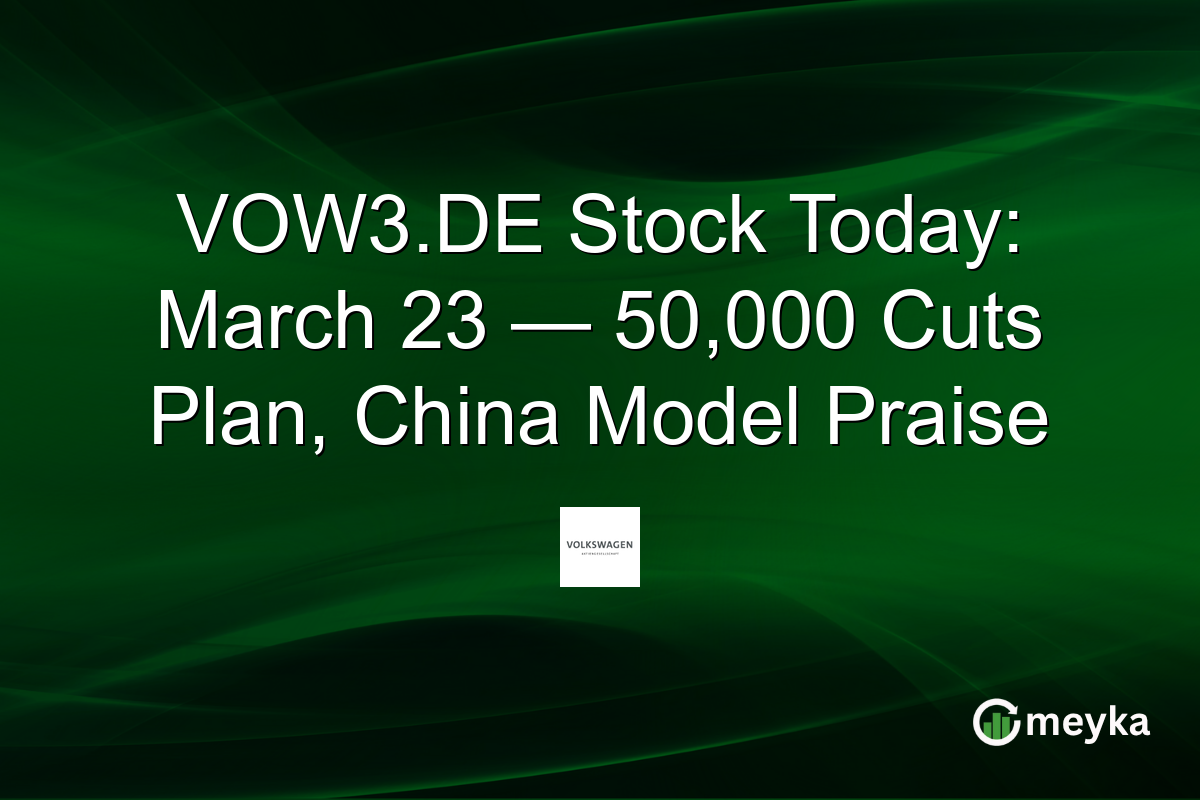 VOW3.DE Stock Today: March 23 — 50,000 Cuts Plan, China Model Praise