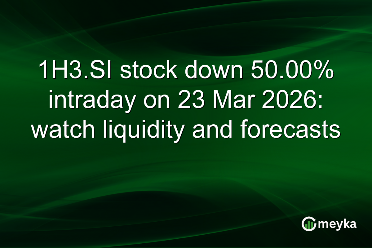 1H3.SI stock down 50.00% intraday on 23 Mar 2026: watch liquidity and forecasts